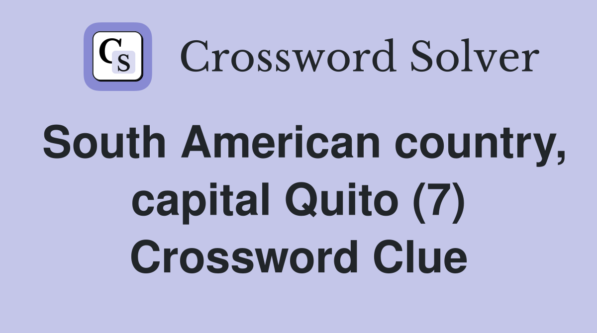 South American country, capital Quito (7) - Crossword Clue Answers